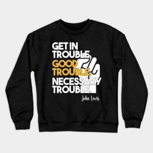 Get in Trouble. Good Trouble. Necessary Trouble. Crewneck Sweatshirt